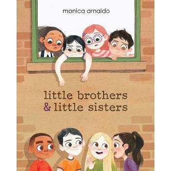 Little Brothers & Little Sisters - by  Monica Arnaldo (Hardcover)