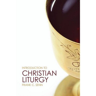 Introduction to Christian Liturgy - by  Frank C Senn (Paperback)