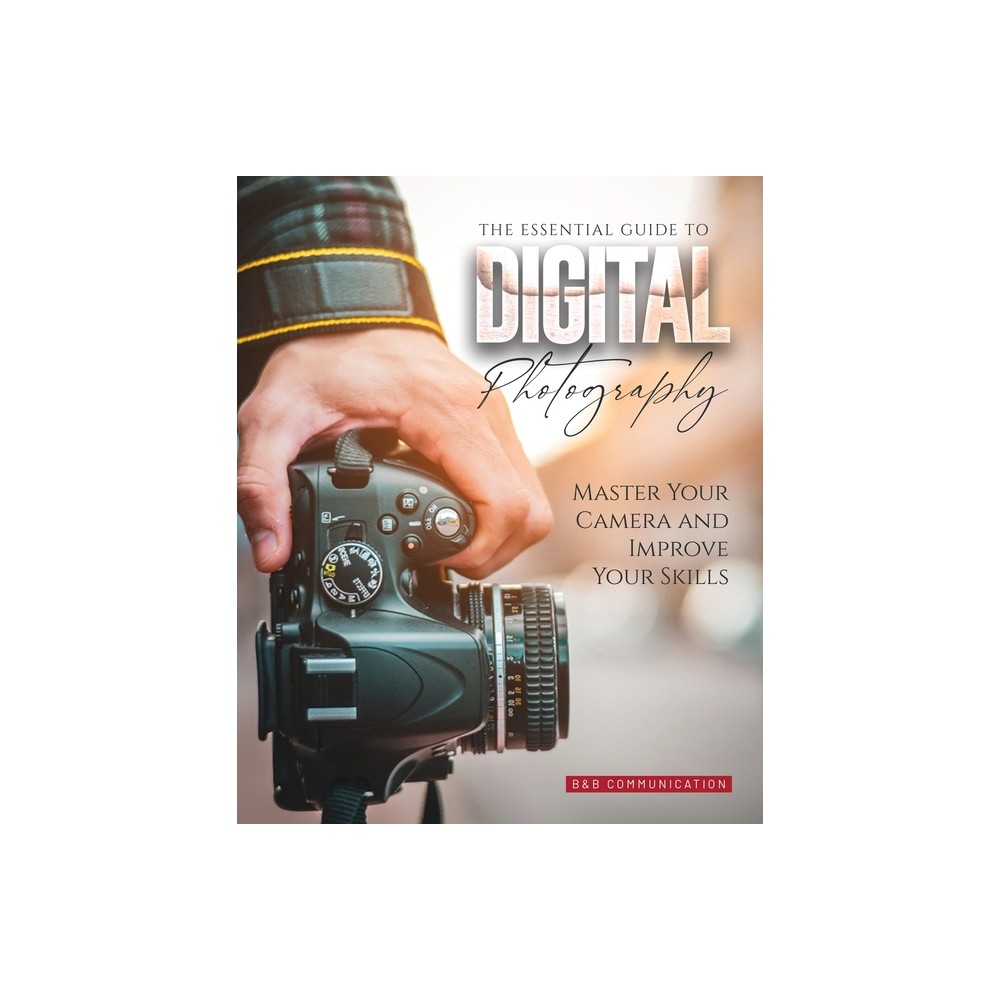 The Essential Guide to Digital Photography - by B&b Communication (Paperback)