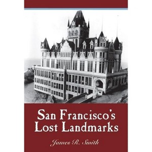 San Francisco's Lost Landmarks - by  James R Smith (Paperback) - 1 of 1