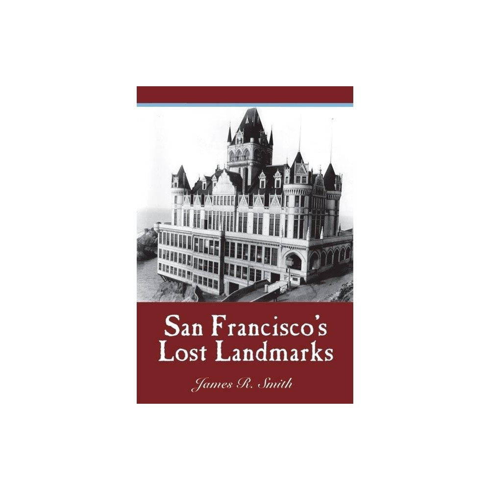 San Franciscos Lost Landmarks - by James R Smith (Paperback)