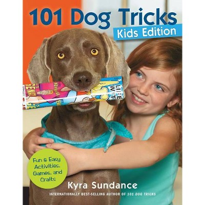 101 Dog Tricks, Kids Edition - (Dog Tricks and Training) by  Kyra Sundance (Paperback)