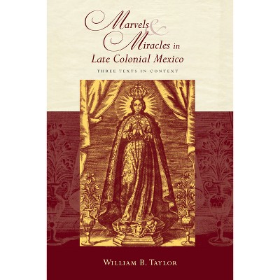 Marvels and Miracles in Late Colonial Mexico - (Religions of the Americas) by  William B Taylor (Paperback)