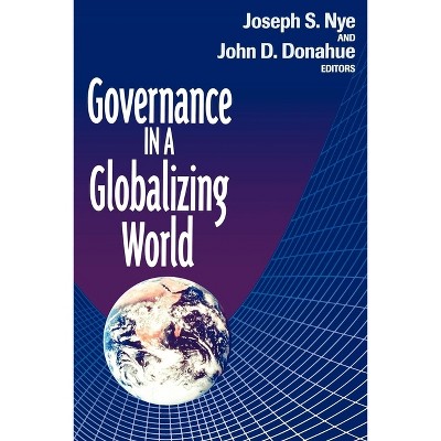 Governance in a Globalizing World - by  Joseph S Nye & John D Donahue (Paperback)