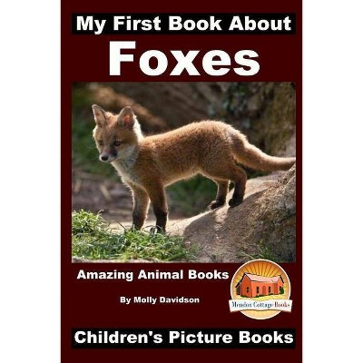 My First Book about Foxes - Amazing Animal Books - Children's Picture Books - by  John Davidson & Molly Davidson (Paperback)