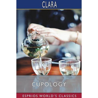 Cupology (Esprios Classics) - by  Clara (Paperback)