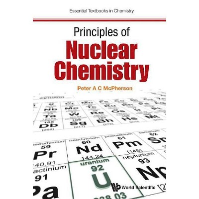 Principles of Nuclear Chemistry - (Essential Textbooks in Chemistry) by  Peter A C McPherson (Paperback)