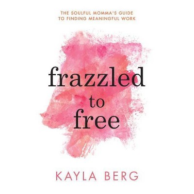 Frazzled to Free - by  Kayla Berg (Paperback)