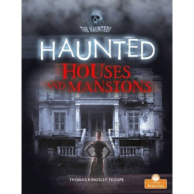 Haunted Houses and Mansions - (The Haunted!) by  Thomas Kingsley Troupe (Paperback)