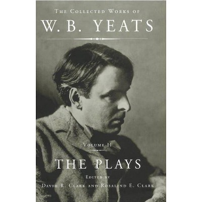 The Collected Works of W.B. Yeats Vol II: The Plays - by  William Butler Yeats (Paperback)