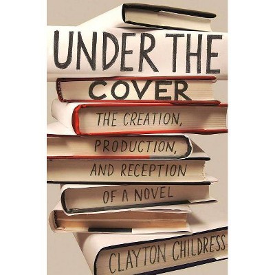 Under the Cover - (Princeton Studies in Cultural Sociology) by  Clayton Childress (Paperback)