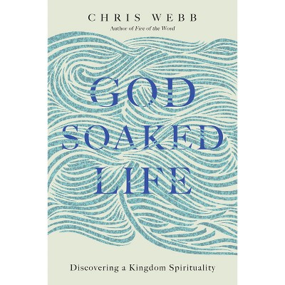 God-Soaked Life - by  Chris Webb (Paperback)