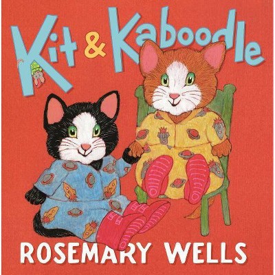 Kit & Kaboodle - by  Rosemary Wells (Hardcover)