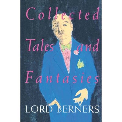 Collected Tales and Fantasies of Lord Berners - by  Lord Berners & Gerald Hugh Tyrwhitt-W Berners (Paperback)