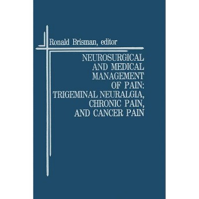 Neurosurgical and Medical Management of Pain: Trigeminal Neuralgia, Chronic Pain, and Cancer Pain - (Topics in Neurosurgery) by  Ronald Brisman