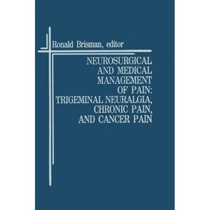 Neurosurgical and Medical Management of Pain: Trigeminal Neuralgia, Chronic Pain, and Cancer Pain - (Topics in Neurosurgery) by  Ronald Brisman - 1 of 1