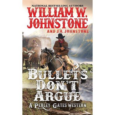 Bullets Don't Argue - (Perley Gates Western) by  William W Johnstone & J A Johnstone (Paperback)