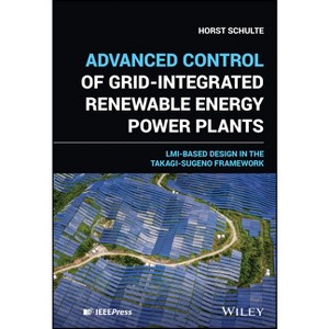 Advanced Control of Grid-Integrated Renewable Energy Power Plants - (IEEE Press) by  Horst Schulte (Hardcover) - 1 of 1