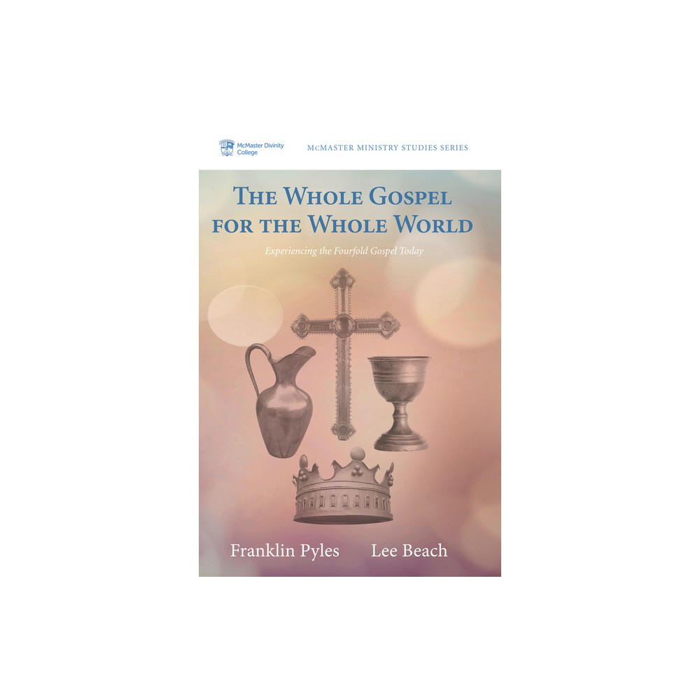 The Whole Gospel for the Whole World - (McMaster Ministry Studies) by Franklin Pyles & Lee Beach (Paperback)