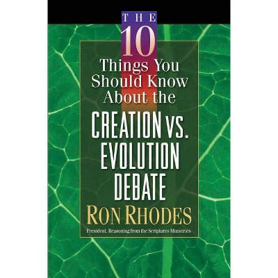 The 10 Things You Should Know about the Creation Vs. Evolution Debate - by  Ron Rhodes (Paperback)