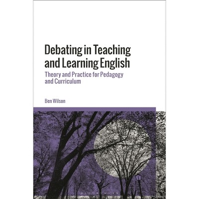 Debating in Teaching and Learning English - by  Ben Wilson (Hardcover)