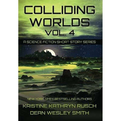 Colliding Worlds, Vol. 4 - by  Kristine Kathryn Rusch & Dean Wesley Smith (Hardcover)