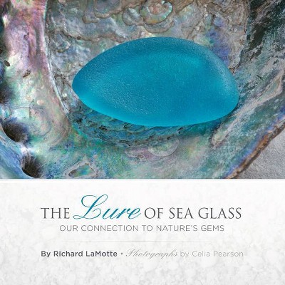 The Lure of Sea Glass - by  Richard Lamotte (Hardcover)