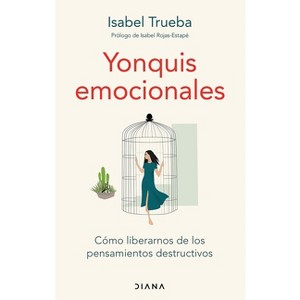 Yonquis Emocionales: Cómo Liberarnos de Los Pensamientos Destructivos / Emotional Junkies - by  Isabel Trueba (Paperback) - 1 of 1