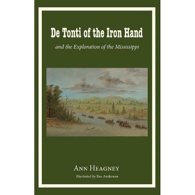 De Tonti of the Iron Hand and the Exploration of the Mississippi - by  Ann Heagney (Paperback)