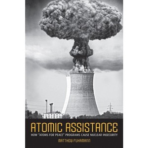 Atomic Assistance - (Cornell Studies in Security Affairs) by  Matthew Fuhrmann (Paperback) - 1 of 1