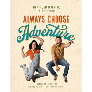 Always Choose Adventure - by  Dan Mathews & Samantha Mathews (Hardcover) - 1 of 1