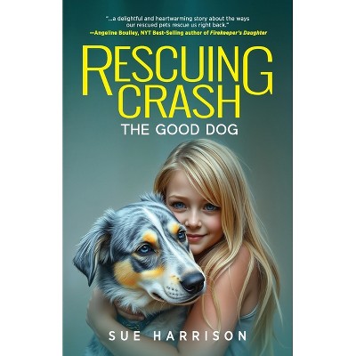 Rescuing Crash, the Good Dog - by  Sue Harrison (Paperback)