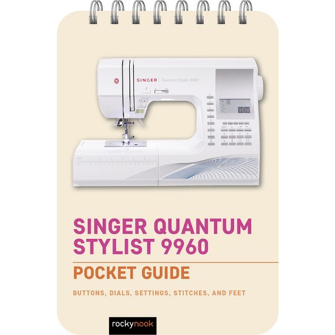 Singer Quantum Stylist 9960: Pocket Guide - (Pocket Guide Series for  Sewing) by Rocky Nook (Spiral Bound)