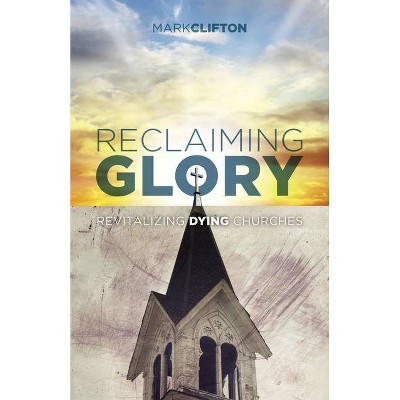 Reclaiming Glory - by  Mark Clifton (Paperback)