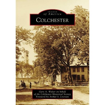 Colchester - (Images of America) by  Gary A Walter on Behalf of the Colchester Historical Society (Paperback)