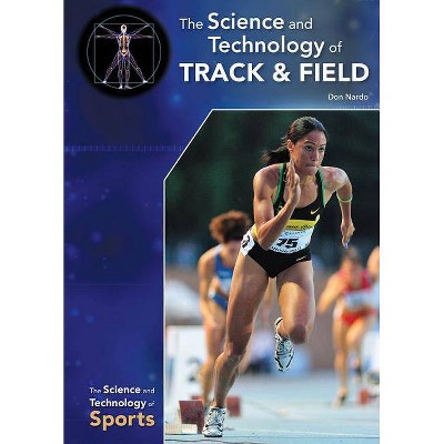 The Science and Technology of Track & Field - (Science and Technology of Sports) by  Don Nardo (Hardcover)