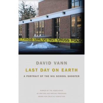 Last Day on Earth - (The Sue William Silverman Prize for Creative Nonfiction) by  David Vann (Paperback)