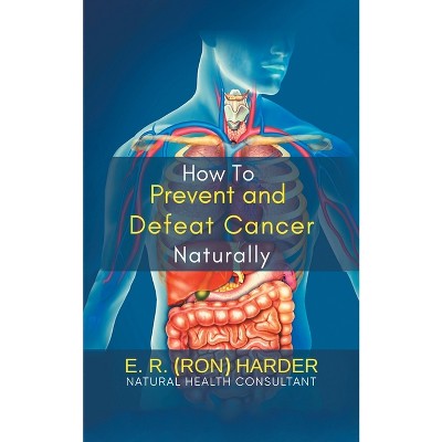 How to Prevent and Defeat Cancer Naturally - (Paperback)