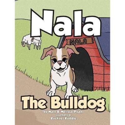 Nala The Bulldog - by  Matt Pisani & Melissa Pisani (Hardcover)