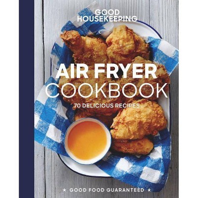 Good Housekeeping Air Fryer Cookbook - (Good Food Guaranteed) by  Susan Westmoreland & Good Housekeeping (Hardcover)