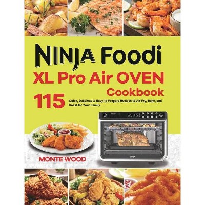 Ninja Foodi XL Pro Air Oven Cookbook - by  Monte Wood (Hardcover)