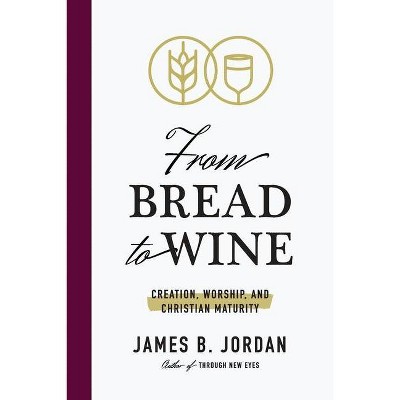 From Bread to Wine - by  James B Jordan (Paperback)