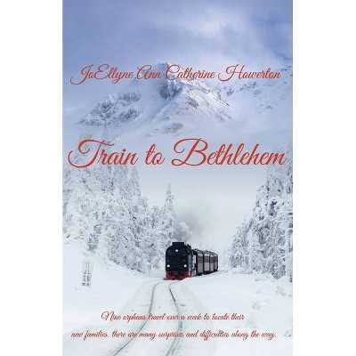 Train to Bethlehem - by  Joellyne Ann Catherine Howerton (Paperback)