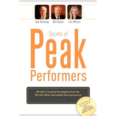 Secrets of Peak Performers - by  Dan S Kennedy & Bill Glazer & Lee Milteer & Marlene Green (Paperback)