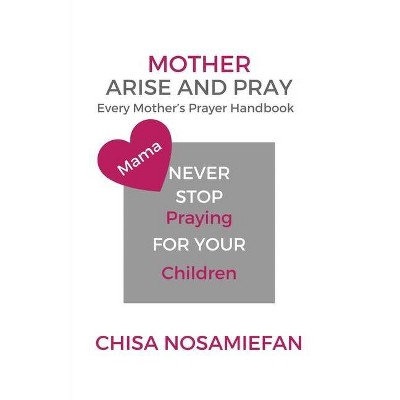 Mother Arise and Pray - by  Chisa Nosamiefan (Paperback)