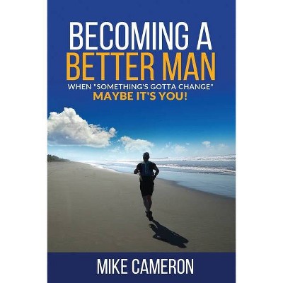 Becoming A Better Man - by  Mike David Cameron (Paperback)