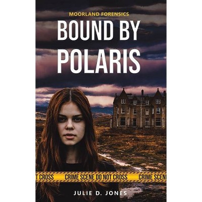 Moorland Forensics - Bound by Polaris - by  Julie D Jones (Paperback)