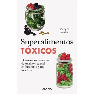 Superalimentos Tóxicos / Toxic Superfoods - by  Sally K Norton (Paperback) - 1 of 1