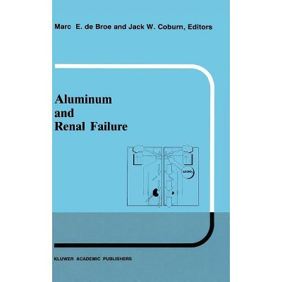 Aluminum and Renal Failure - (Developments in Nephrology) by  M E de Broe & Jack W Coburn (Hardcover)