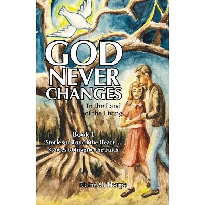 God Never Changes - by  Elaine M Thorpe (Paperback)